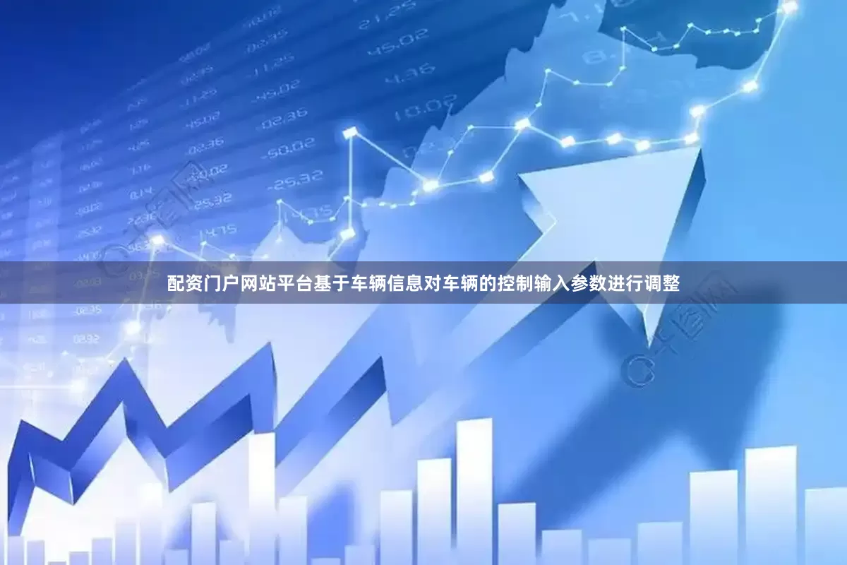 配资门户网站平台基于车辆信息对车辆的控制输入参数进行调整