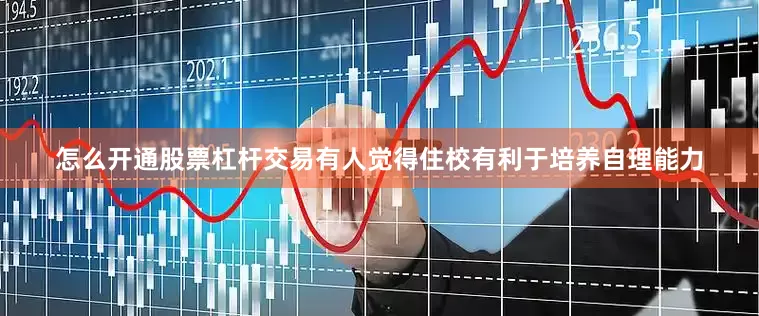 怎么开通股票杠杆交易有人觉得住校有利于培养自理能力