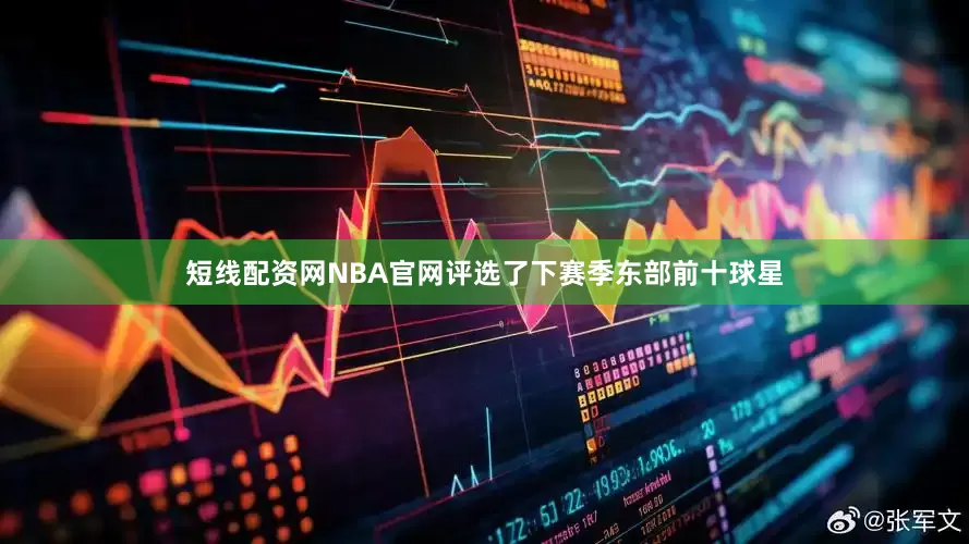 短线配资网NBA官网评选了下赛季东部前十球星