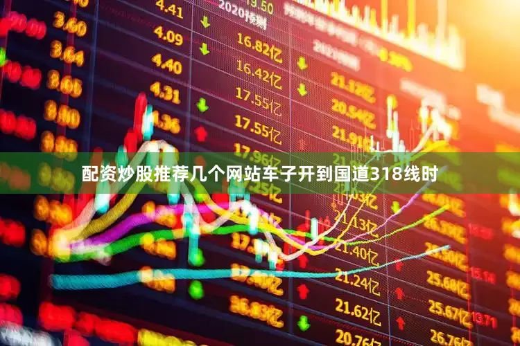 配资炒股推荐几个网站车子开到国道318线时